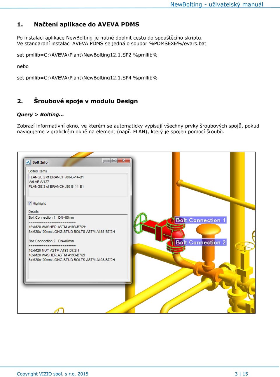 .1.sp2 %pmllib% nebo set pmllib=c:\aveva\plant\newbolting12.1.sp4 %pmllib% 2.