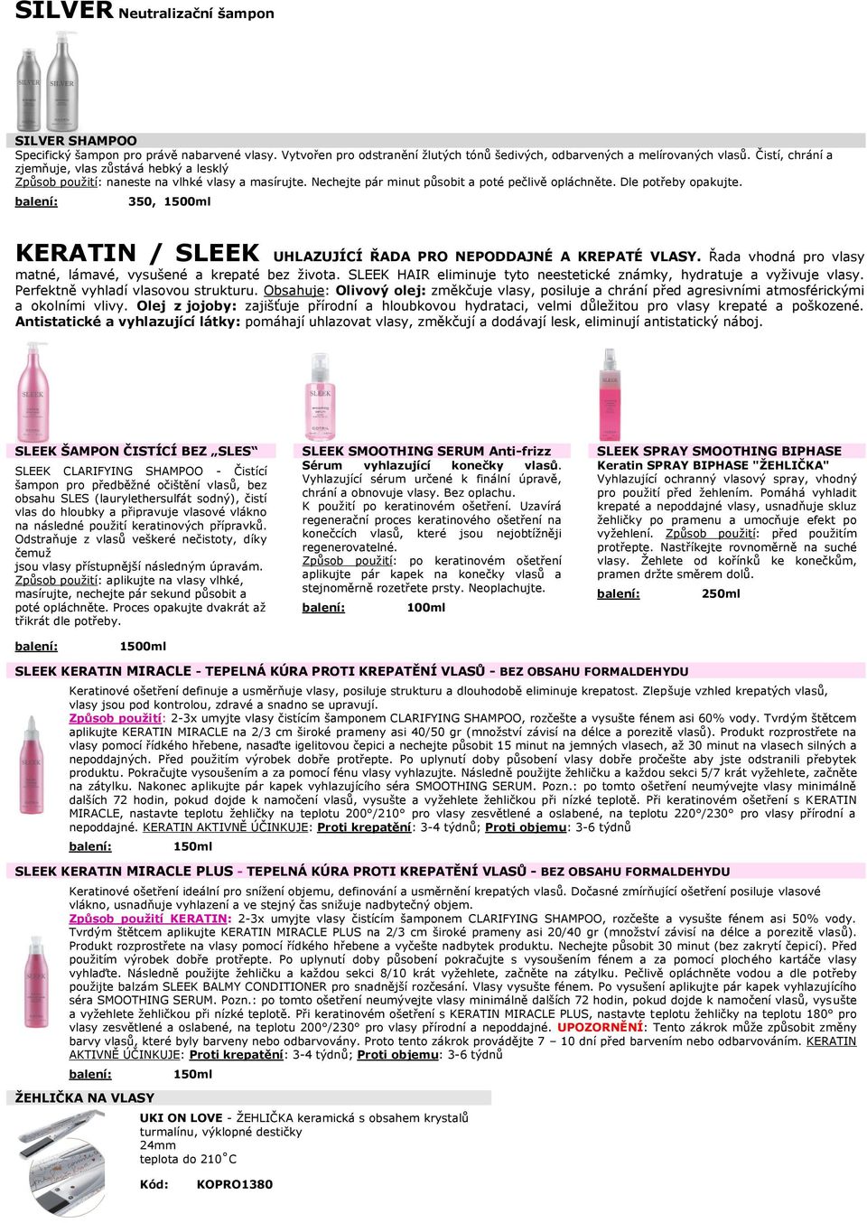 350, 1500ml KERATIN / SLEEK UHLAZUJÍCÍ ŘADA PRO NEPODDAJNÉ A KREPATÉ VLASY. Řada vhodná pro vlasy matné, lámavé, vysušené a krepaté bez života.