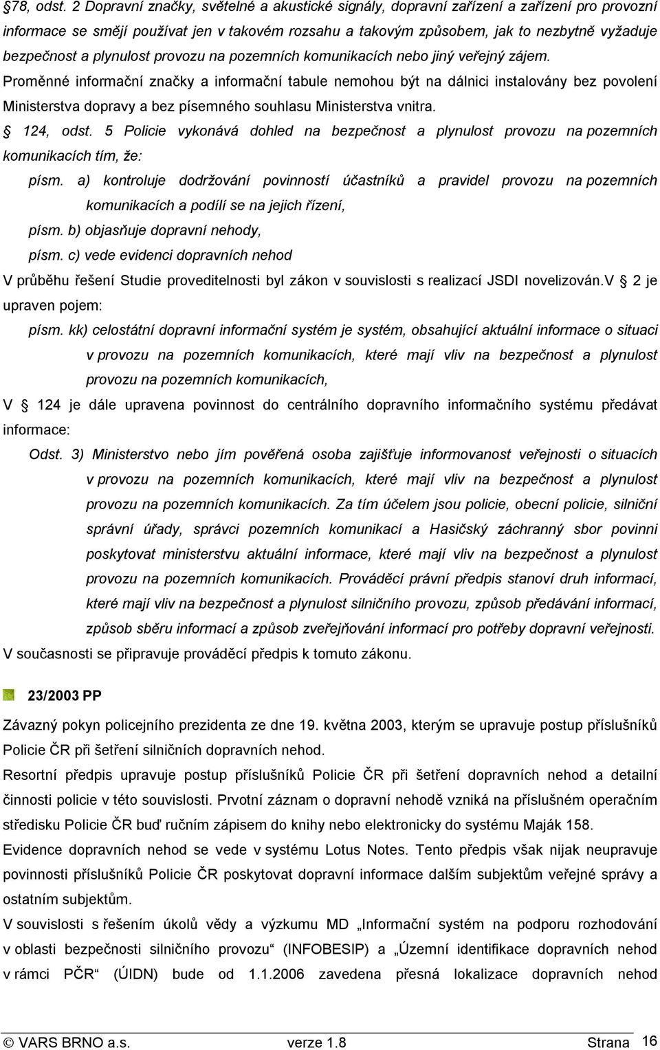 plynulost provozu na pozemních komunikacích nebo jiný veřejný zájem.