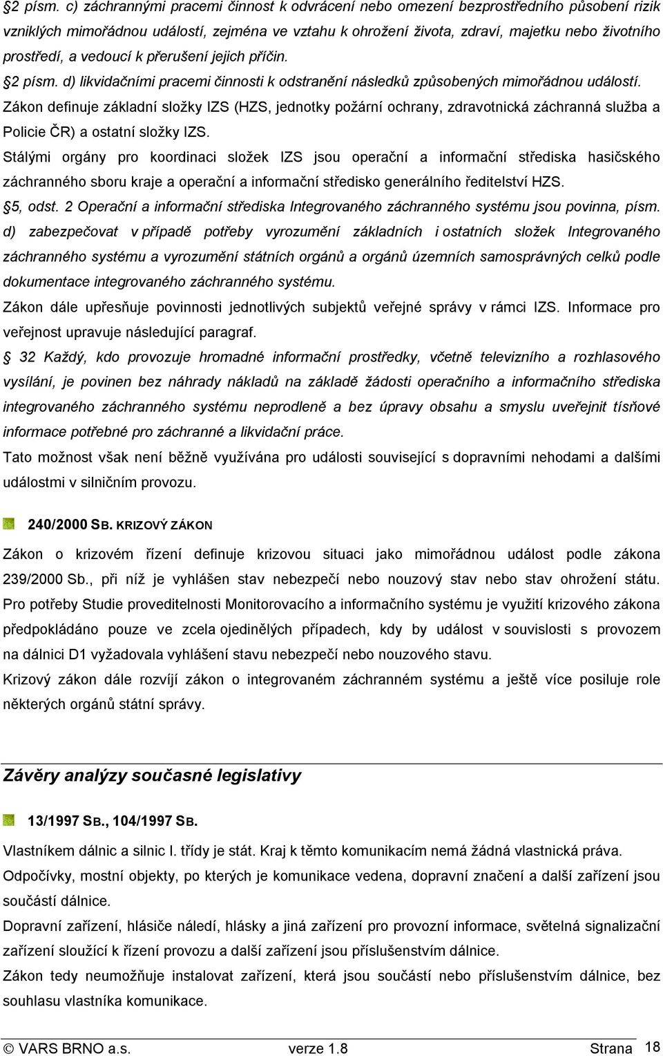 vedoucí k přerušení jejich příčin.  d) likvidačními pracemi činnosti k odstranění následků způsobených mimořádnou událostí.