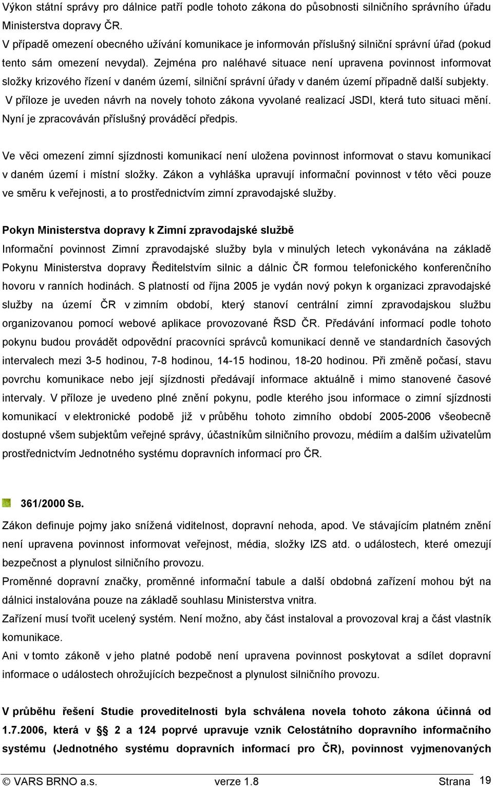 Zejména pro naléhavé situace není upravena povinnost informovat složky krizového řízení v daném území, silniční správní úřady v daném území případně další subjekty.