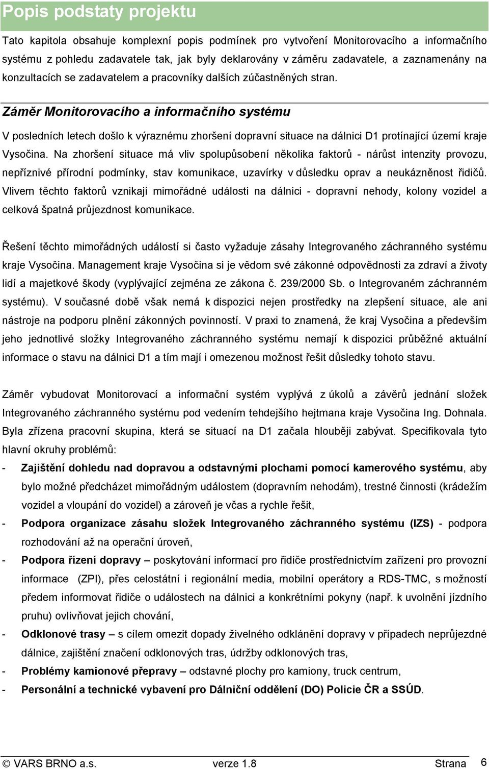 Záměr Monitorovacího a informačního systému V posledních letech došlo k výraznému zhoršení dopravní situace na dálnici D1 protínající území kraje Vysočina.