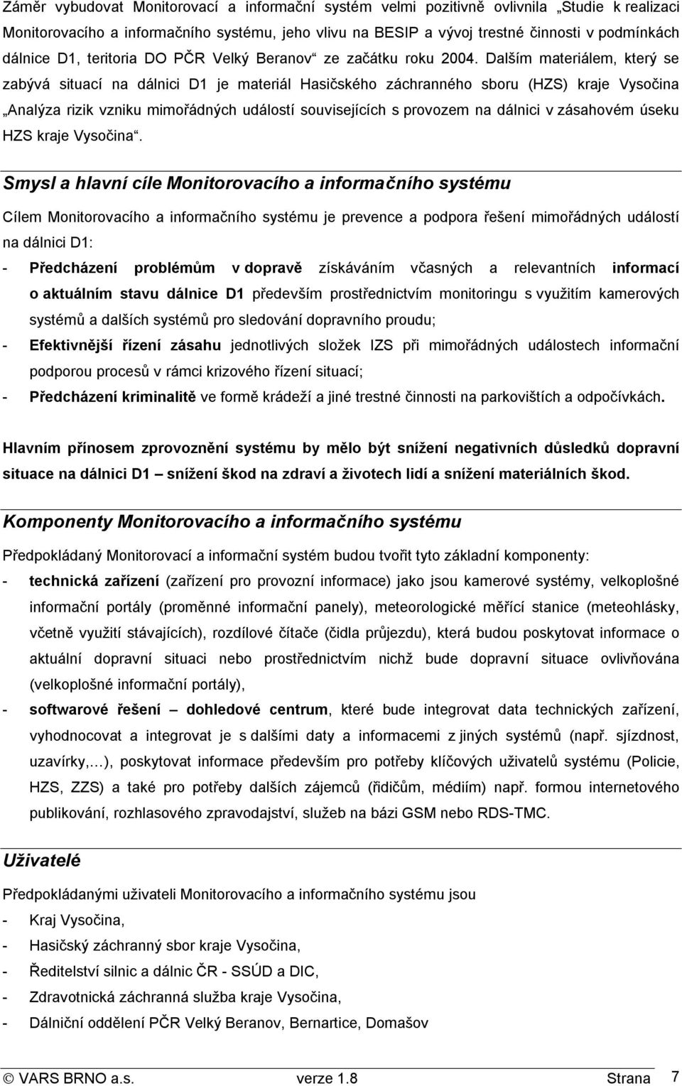 Dalším materiálem, který se zabývá situací na dálnici D1 je materiál Hasičského záchranného sboru (HZS) kraje Vysočina Analýza rizik vzniku mimořádných událostí souvisejících s provozem na dálnici v