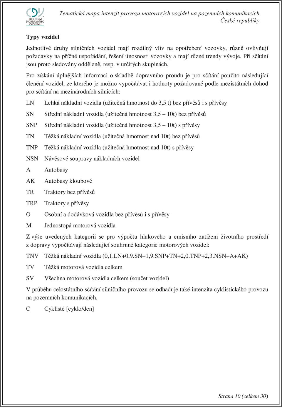 Pro získání úplnějších informaci o skladbě dopravního proudu je pro sčítání použito následující členění vozidel, ze kterého je možno vypočítávat i hodnoty požadované podle mezistátních dohod pro