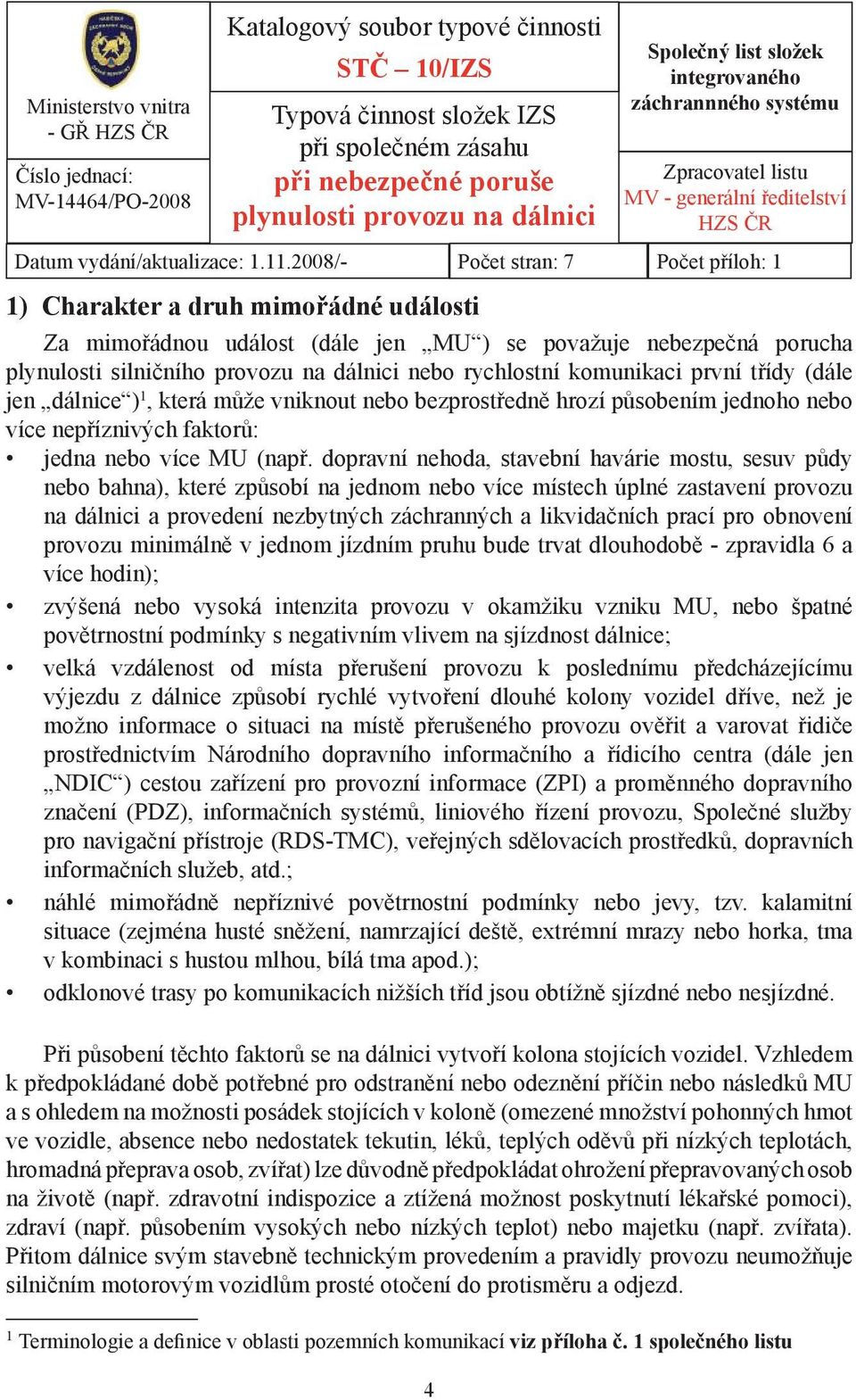 2008/- Počet stran: 7 Počet příloh: 1 1) Charakter a druh mimořádné události Za mimořádnou událost (dále jen MU ) se považuje nebezpečná porucha plynulosti silničního provozu na dálnici nebo