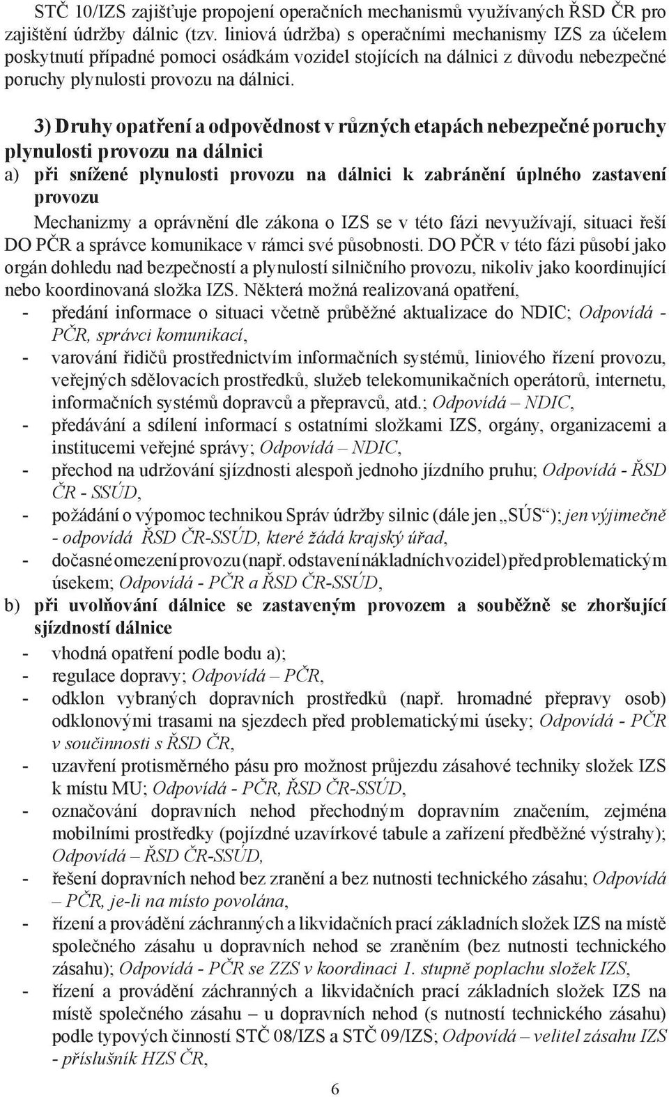 3) Druhy opatření a odpovědnost v různých etapách nebezpečné poruchy plynulosti provozu na dálnici a) při snížené plynulosti provozu na dálnici k zabránění úplného zastavení provozu Mechanizmy a