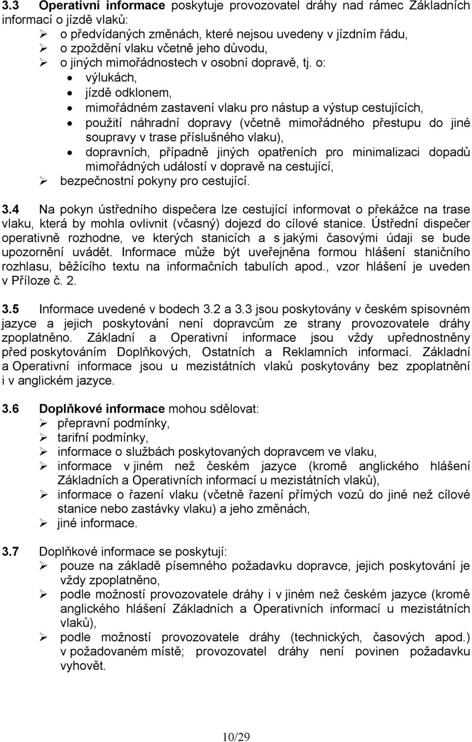 o: výlukách, jízdě odklonem, mimořádném zastavení vlaku pro nástup a výstup cestujících, použití náhradní dopravy (včetně mimořádného přestupu do jiné soupravy v trase příslušného vlaku), dopravních,