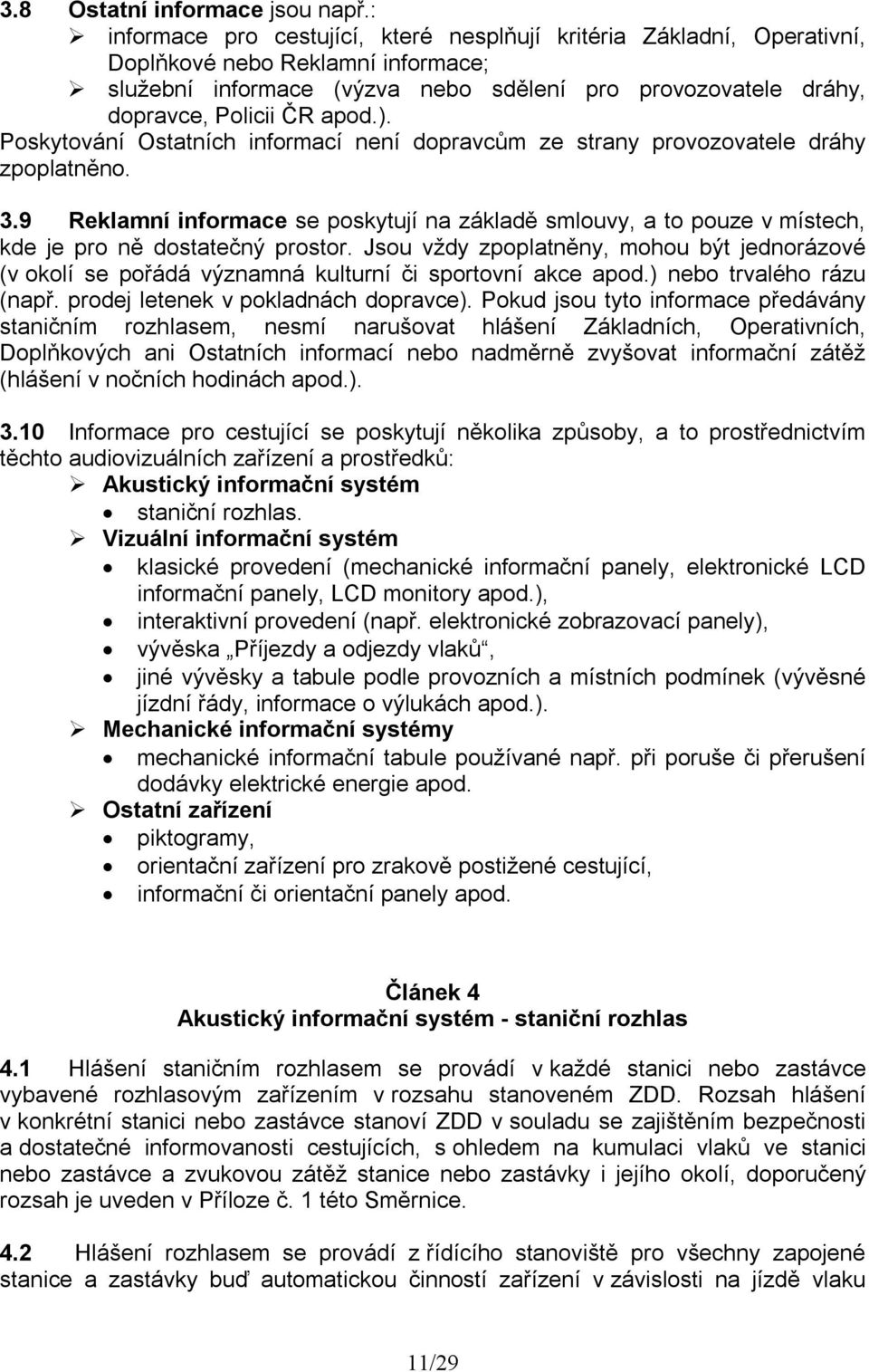 ). Poskytování Ostatních informací není dopravcům ze strany provozovatele dráhy zpoplatněno. 3.