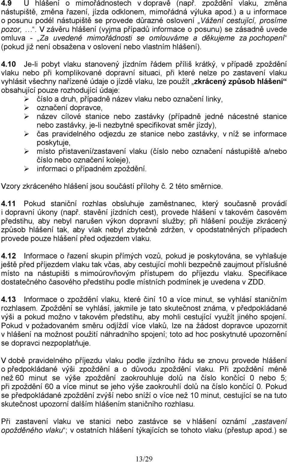 V závěru hlášení (vyjma případů informace o posunu) se zásadně uvede omluva - Za uvedené mimořádnosti se omlouváme a děkujeme za pochopení (pokud již není obsažena v oslovení nebo vlastním hlášení).