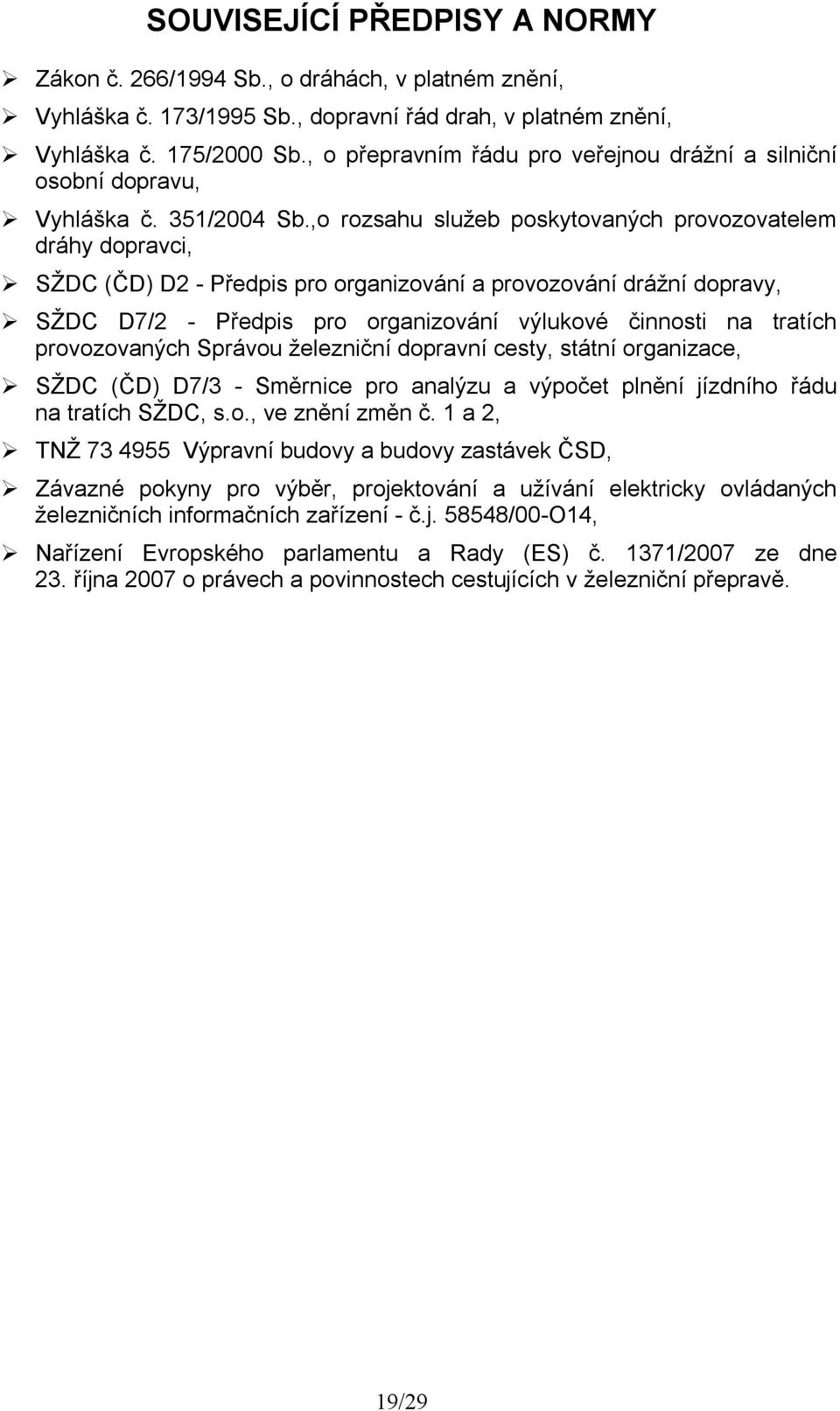 ,o rozsahu služeb poskytovaných provozovatelem dráhy dopravci, SŽDC (ČD) D2 - Předpis pro organizování a provozování drážní dopravy, SŽDC D7/2 - Předpis pro organizování výlukové činnosti na tratích