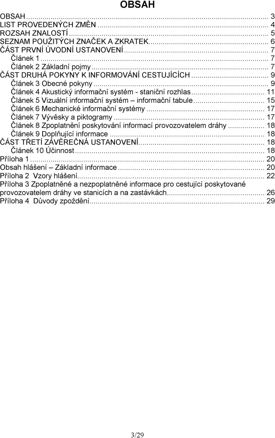 .. 15 Článek 6 Mechanické informační systémy... 17 Článek 7 Vývěsky a piktogramy... 17 Článek 8 Zpoplatnění poskytování informací provozovatelem dráhy... 18 Článek 9 Doplňující informace.
