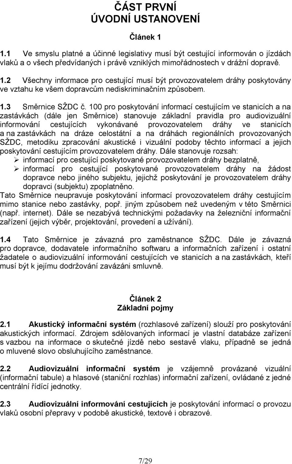 100 pro poskytování informací cestujícím ve stanicích a na zastávkách (dále jen Směrnice) stanovuje základní pravidla pro audiovizuální informování cestujících vykonávané provozovatelem dráhy ve