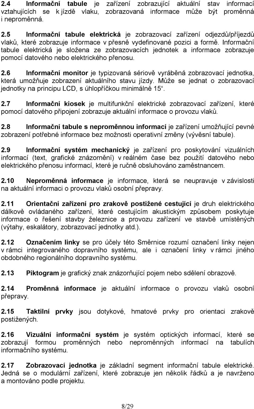 Informační tabule elektrická je složena ze zobrazovacích jednotek a informace zobrazuje pomocí datového nebo elektrického přenosu. 2.