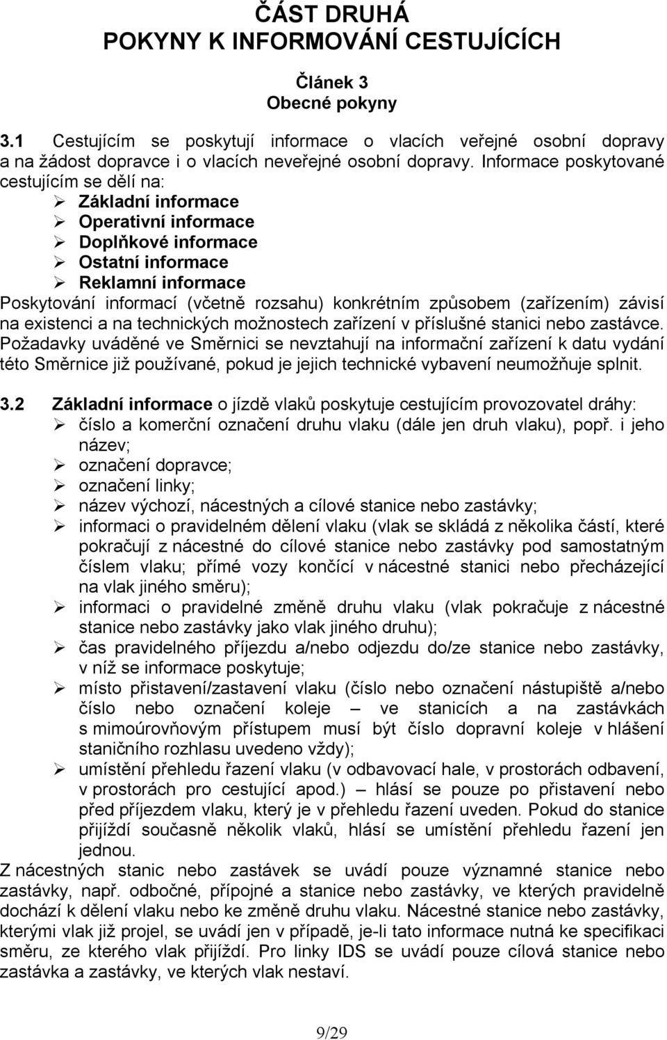 způsobem (zařízením) závisí na existenci a na technických možnostech zařízení v příslušné stanici nebo zastávce.