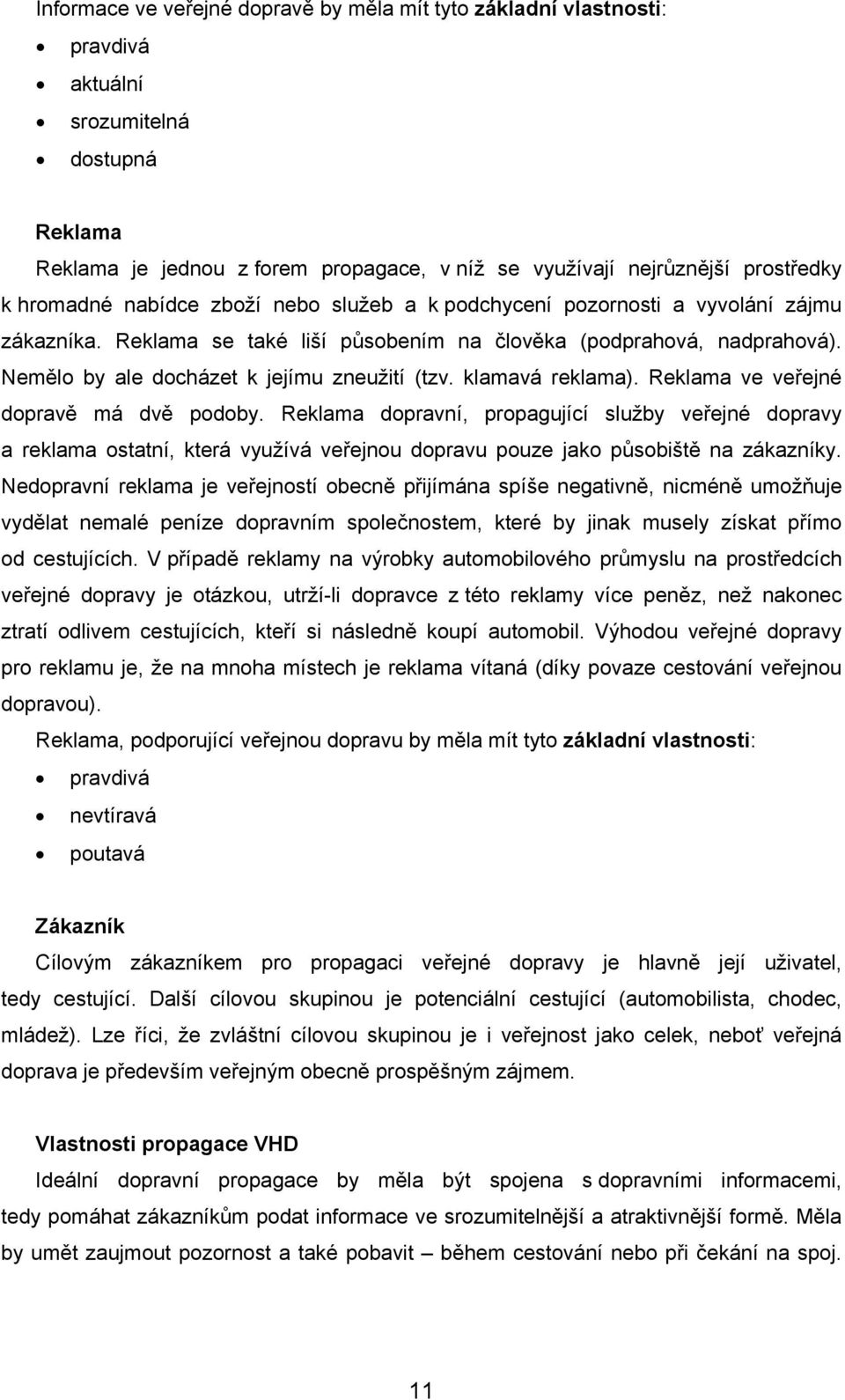 Nemělo by ale docházet k jejímu zneužití (tzv. klamavá reklama). Reklama ve veřejné dopravě má dvě podoby.