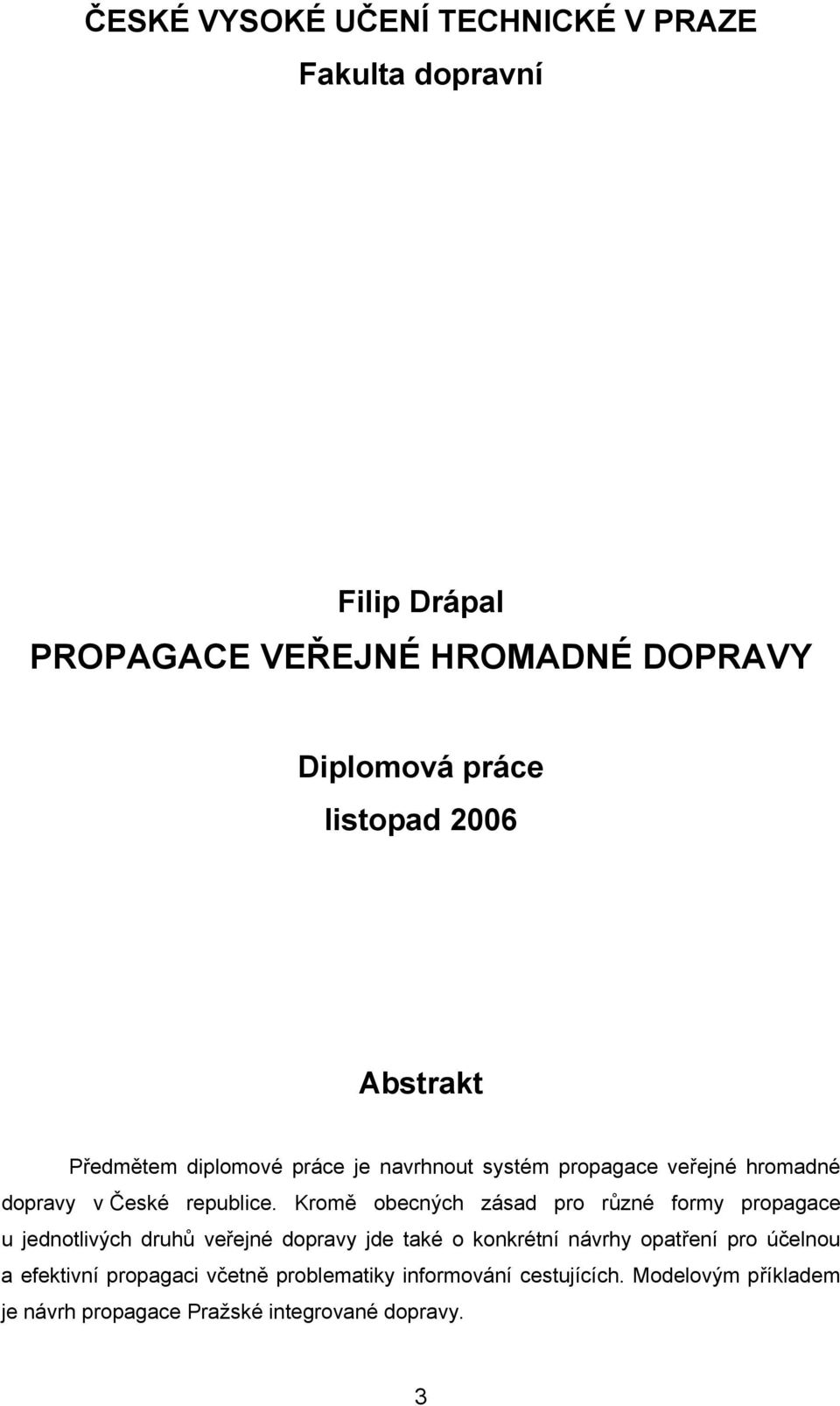 Kromě obecných zásad pro různé formy propagace u jednotlivých druhů veřejné dopravy jde také o konkrétní návrhy opatření pro