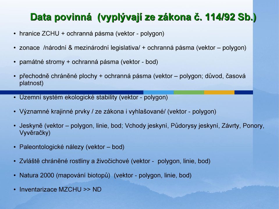 přechodně chráněné plochy + ochranná pásma (vektor polygon; důvod, časová platnost) Územní systém ekologické stability (vektor - polygon) Významné krajinné prvky / ze zákona i
