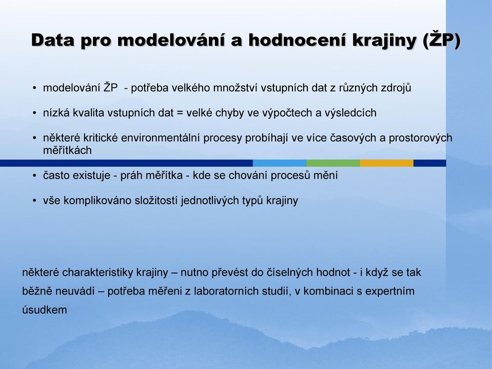 měřítkách často existuje - práh měřítka - kde se chování procesů mění vše komplikováno složitostí jednotlivých typů krajiny některé