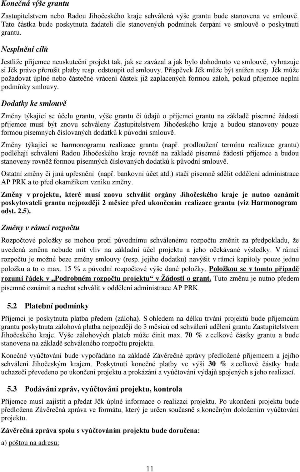 Nesplnění cílů Jestliže příjemce neuskuteční projekt tak, jak se zavázal a jak bylo dohodnuto ve smlouvě, vyhrazuje si Jčk právo přerušit platby resp. odstoupit od smlouvy.