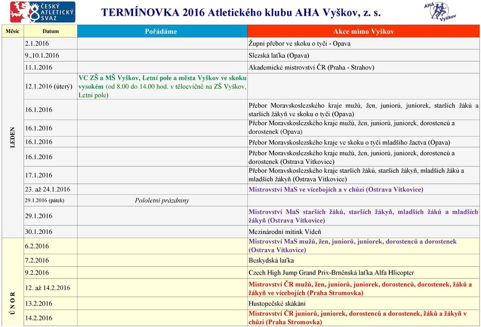 v tělocvičně na ZŠ Vyškov, Letní pole) Přebor Moravskoslezského kraje mužů, žen, juniorů, juniorek, starších žáků a starších žákyň ve skoku o tyči (Opava) Přebor Moravskoslezského kraje mužů, žen,