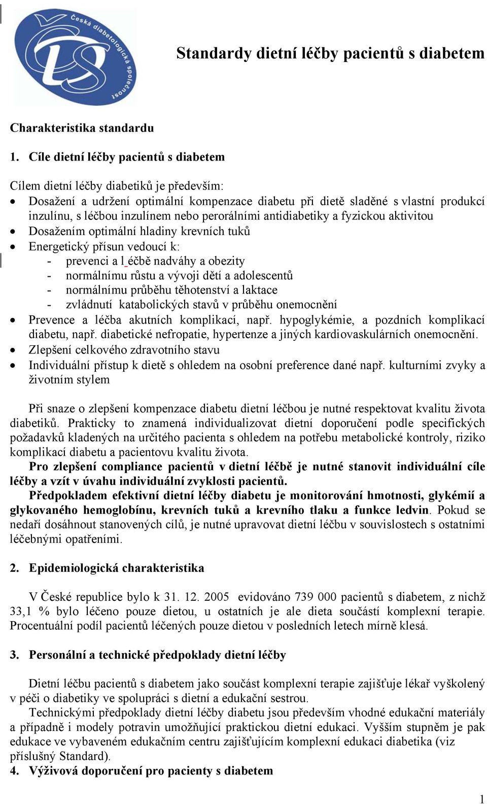 perorálními antidiabetiky a fyzickou aktivitou Dosažením optimální hladiny krevních tuků Ergetický přísun vedoucí k: - prevenci a l éčbě nadváhy a obezity - normálnímu růstu a vývoji dětí a