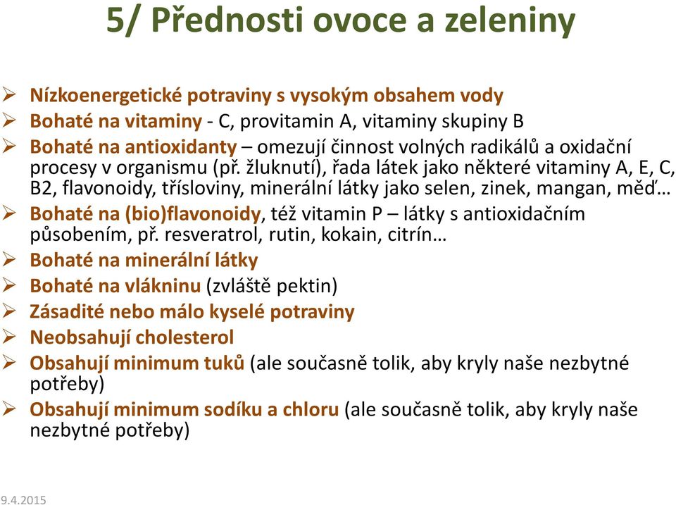 žluknutí), řada látek jako některé vitaminy A, E, C, B2, flavonoidy, třísloviny, minerální látky jako selen, zinek, mangan, měď Bohaté na (bio)flavonoidy, též vitamin P látky s