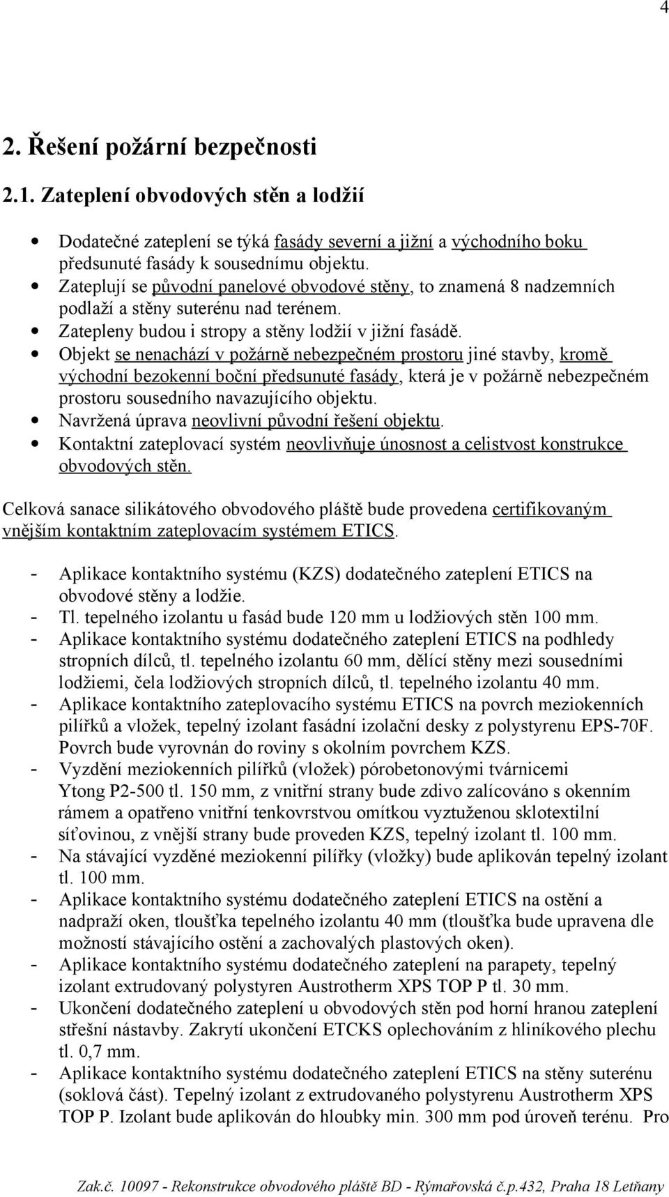 Objekt se nenachází v požárně nebezpečném prostoru jiné stavby, kromě východní bezokenní boční předsunuté fasády, která je v požárně nebezpečném prostoru sousedního navazujícího objektu.