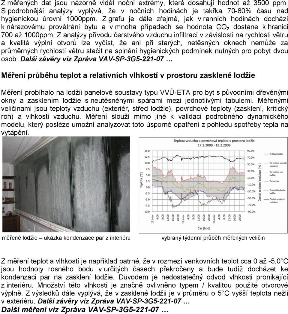 Z analýzy přívodu čerstvého vzduchu infiltrací v závislosti na rychlosti větru a kvalitě výplní otvorů lze vyčíst, že ani při starých, netěsných oknech nemůže za průměrných rychlostí větru stačit na