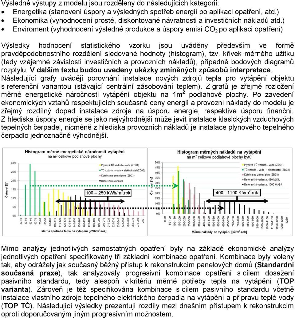 ) Enviroment (vyhodnocení výsledné produkce a úspory emisí CO 2 po aplikaci opatření) Výsledky hodnocení statistického vzorku jsou uváděny především ve formě pravděpodobnostního rozdělení sledované