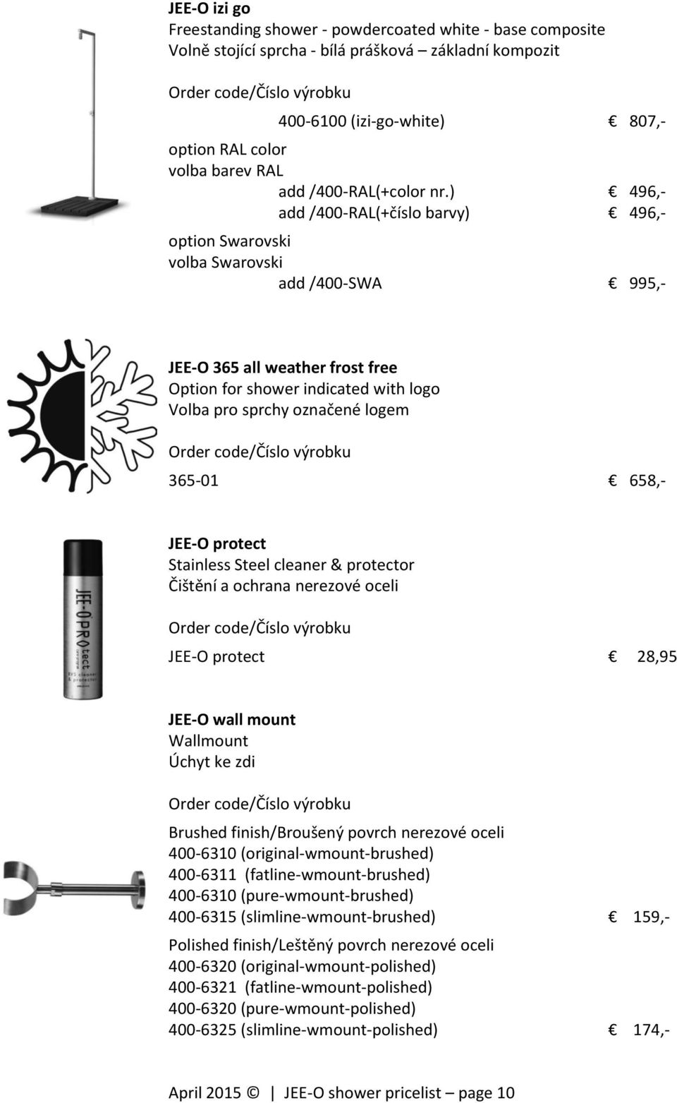 ) 496,- add /400-RAL(+číslo barvy) 496,- option Swarovski volba Swarovski add /400-SWA 995,- JEE-O 365 all weather frost free Option for shower indicated with logo Volba pro sprchy označené logem