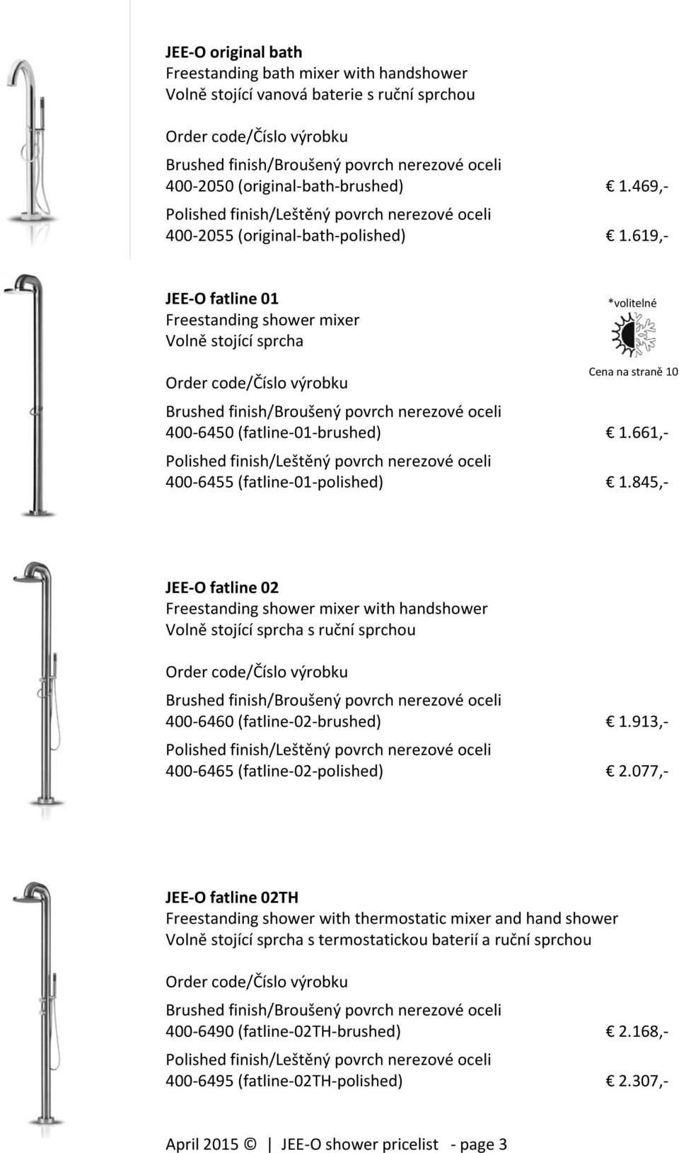 845,- JEE-O fatline 02 Freestanding shower mixer with handshower Volně stojící sprcha s ruční sprchou 400-6460 (fatline-02-brushed) 1.913,- 400-6465 (fatline-02-polished) 2.