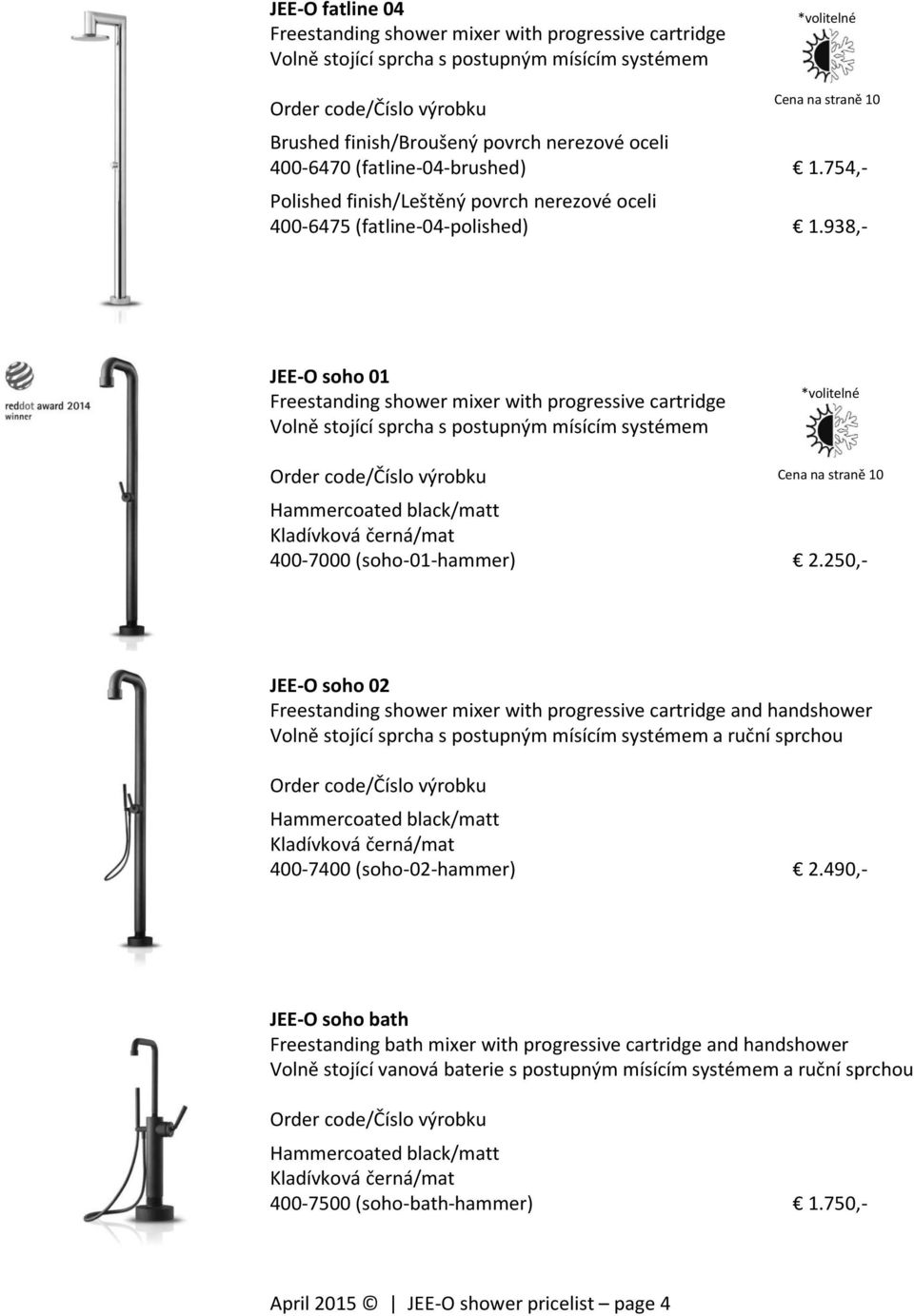 250,- JEE-O soho 02 Freestanding shower mixer with progressive cartridge and handshower Volně stojící sprcha s postupným mísícím systémem a ruční sprchou Hammercoated black/matt Kladívková černá/mat