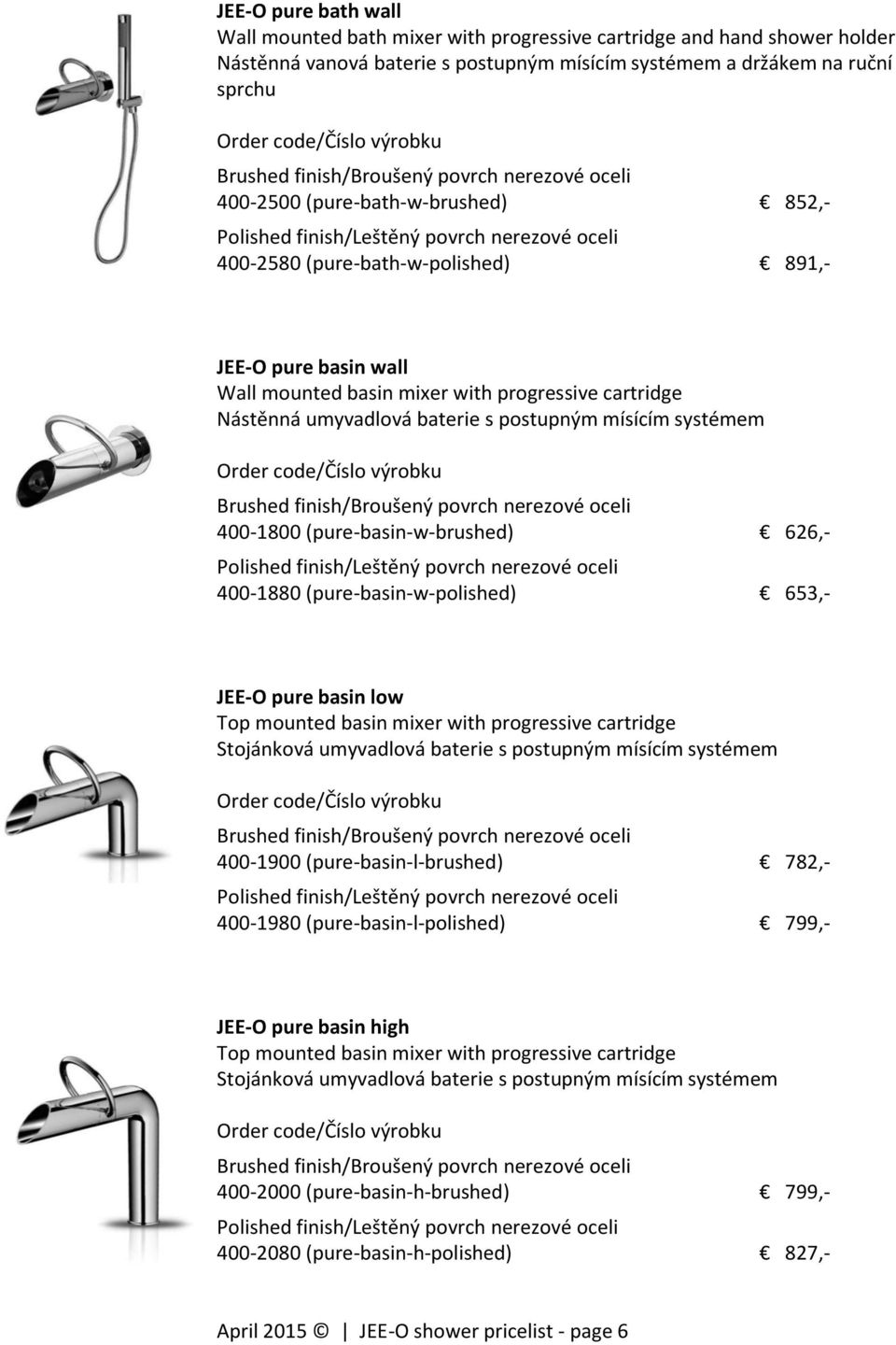 400-1800 (pure-basin-w-brushed) 626,- 400-1880 (pure-basin-w-polished) 653,- JEE-O pure basin low Top mounted basin mixer with progressive cartridge Stojánková umyvadlová baterie s postupným mísícím