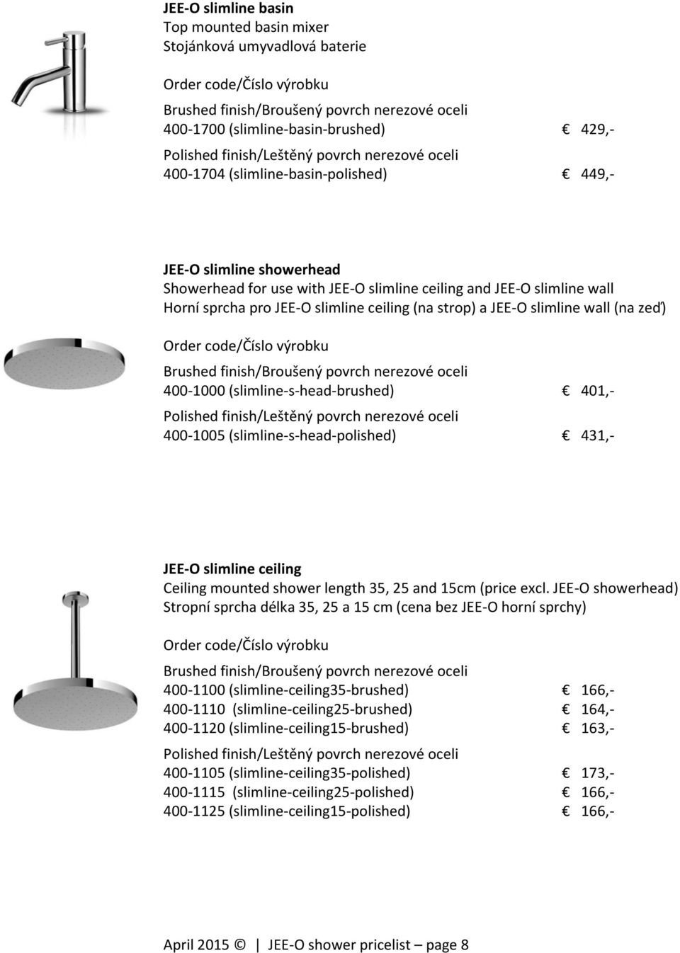 (slimline-s-head-polished) 431,- JEE-O slimline ceiling Ceiling mounted shower length 35, 25 and 15cm (price excl.