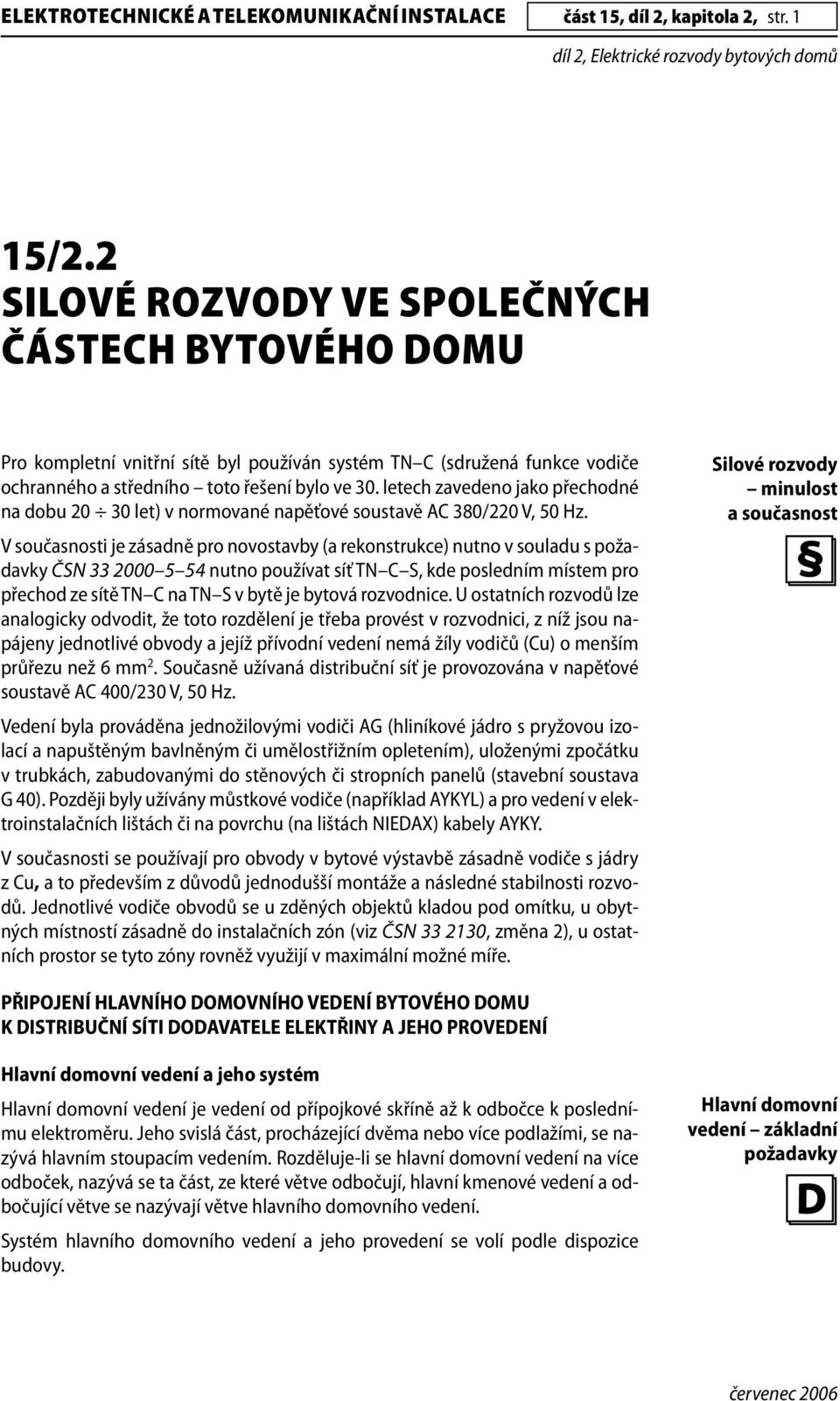 letech zavedeno jako přechodné na dobu 20 30 let) v normované napěťové soustavě AC 380/220 V, 50 Hz.