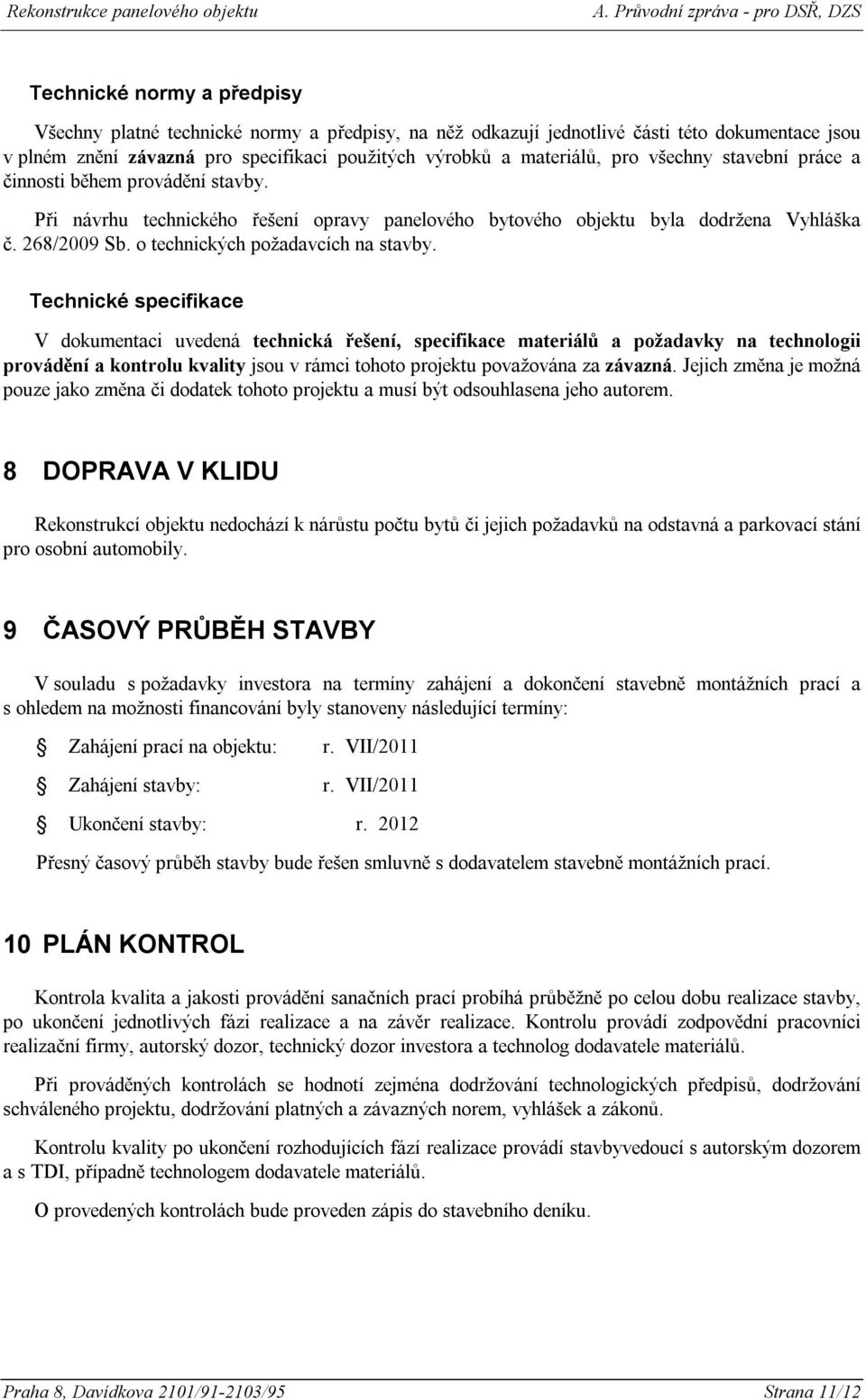 Technické specifikace V dokumentaci uvedená technická řešení, specifikace materiálů a požadavky na technologii provádění a kontrolu kvality jsou v rámci tohoto projektu považována za závazná.