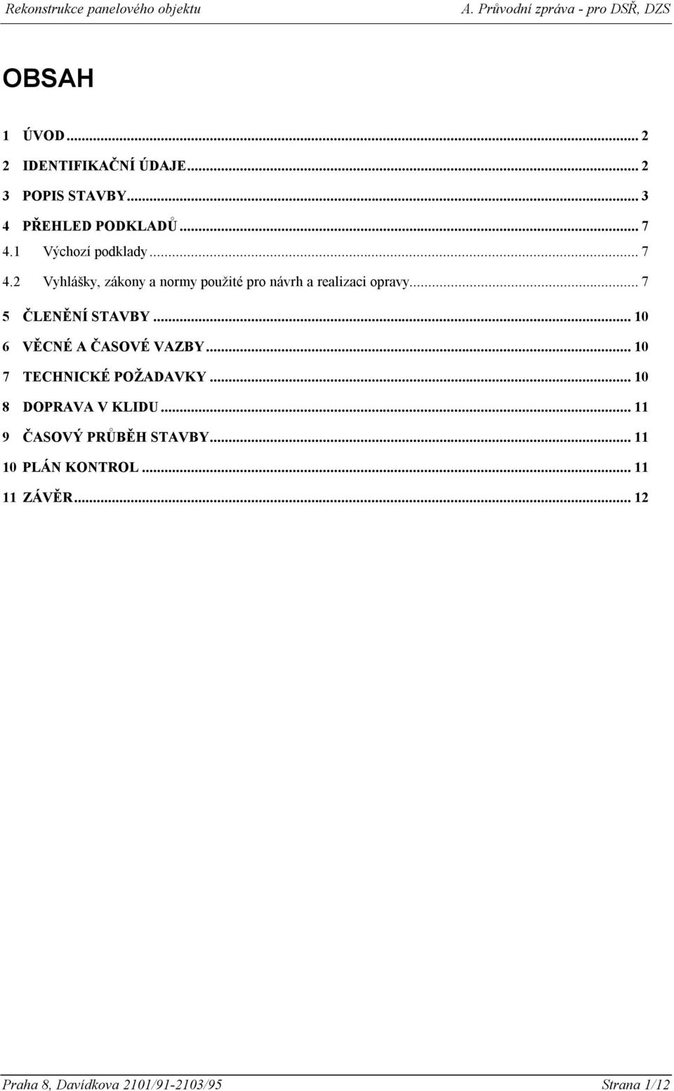 .. 7 5 ČLENĚNÍ STAVBY... 10 6 VĚCNÉ A ČASOVÉ VAZBY... 10 7 TECHNICKÉ POŽADAVKY... 10 8 DOPRAVA V KLIDU.