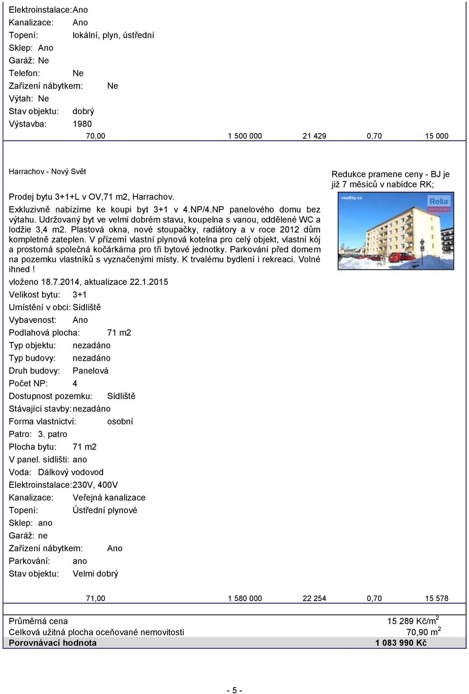 Udržovaný byt ve velmi dobrém stavu, koupelna s vanou, oddělené WC a lodžie 3,4 m2. Plastová okna, nové stoupačky, radiátory a v roce 2012 dům kompletně zateplen.