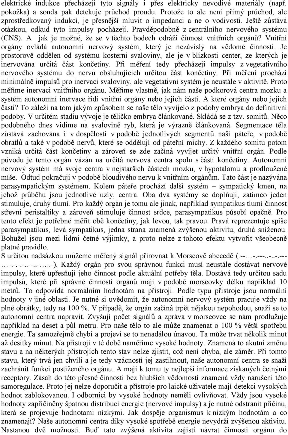 Pravděpodobně z centrálního nervového systému (CNS). A jak je možné, že se v těchto bodech odráží činnost vnitřních orgánů?
