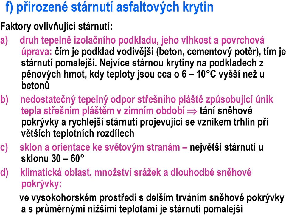 Nejvíce stárnou krytiny na podkladech z pěnových hmot, kdy teploty jsou cca o 6 10 C vyšší než u betonů b) nedostatečný tepelný odpor střešního pláště způsobující únik tepla střešním pláštěm v
