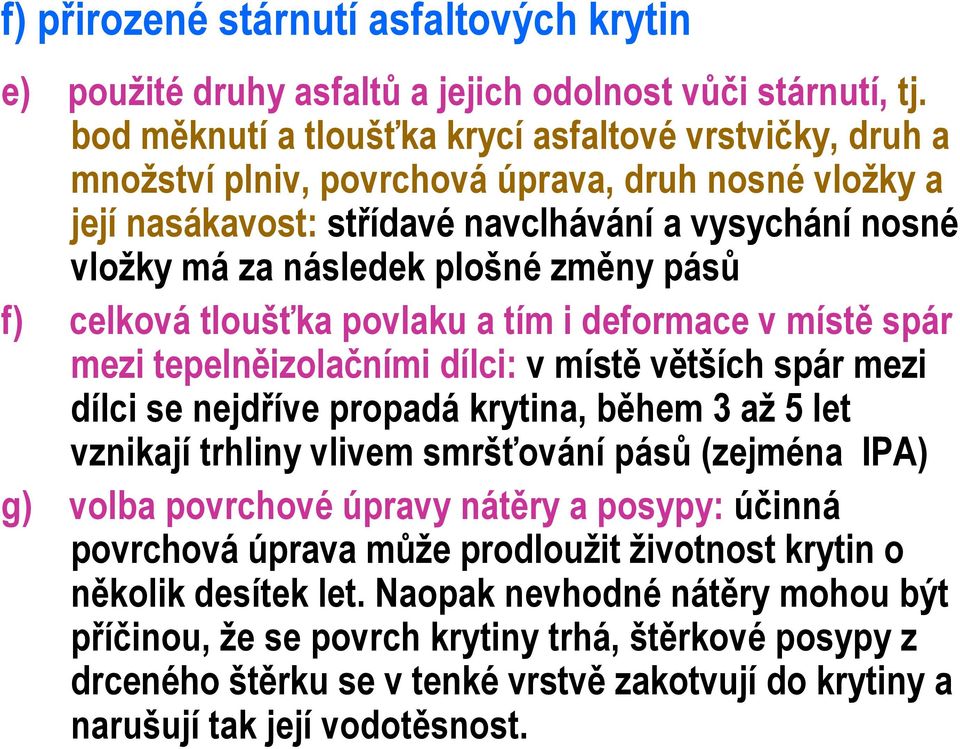 změny pásů f) celková tloušťka povlaku a tím i deformace v místě spár mezi tepelněizolačními dílci: v místě větších spár mezi dílci se nejdříve propadá krytina, během 3 až 5 let vznikají trhliny