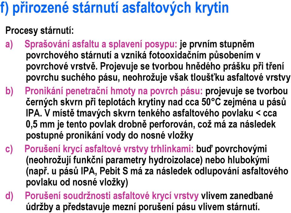 teplotách krytiny nad cca 50 C zejména u pásů IPA.