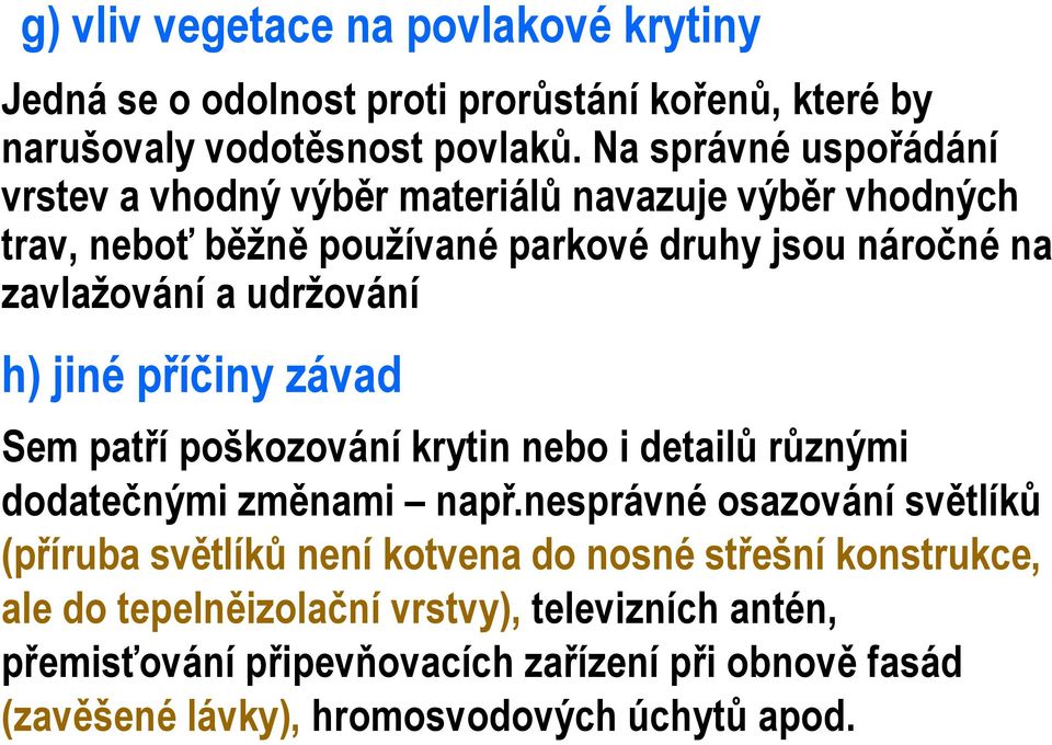 udržování h) jiné příčiny závad Sem patří poškozování krytin nebo i detailů různými dodatečnými změnami např.
