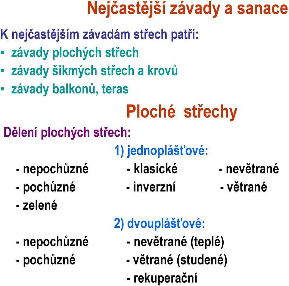 1) jednoplášťové: - nepochůzné - klasické - nevětrané - pochůzné - inverzní - větrané -