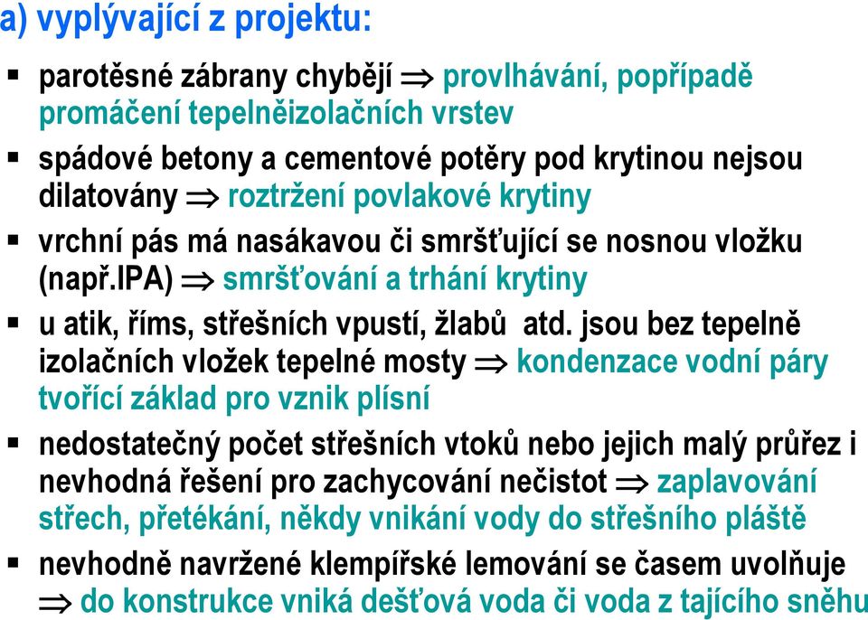 jsou bez tepelně izolačních vložek tepelné mosty kondenzace vodní páry tvořící základ pro vznik plísní nedostatečný počet střešních vtoků nebo jejich malý průřez i nevhodná řešení