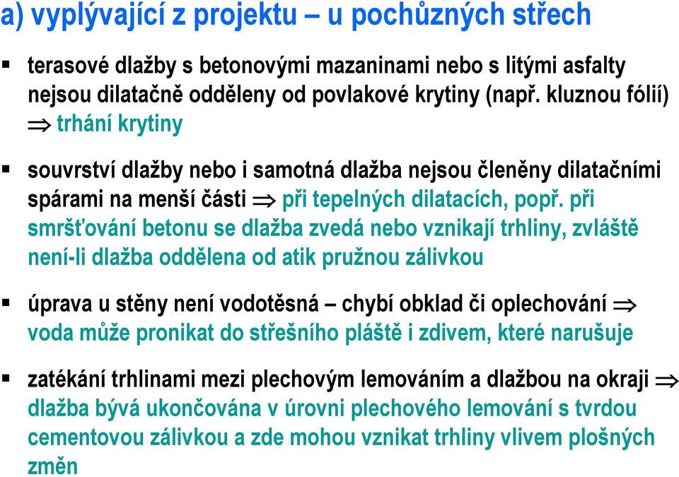 při smršťování betonu se dlažba zvedá nebo vznikají trhliny, zvláště není-li dlažba oddělena od atik pružnou zálivkou úprava u stěny není vodotěsná chybí obklad či oplechování voda může