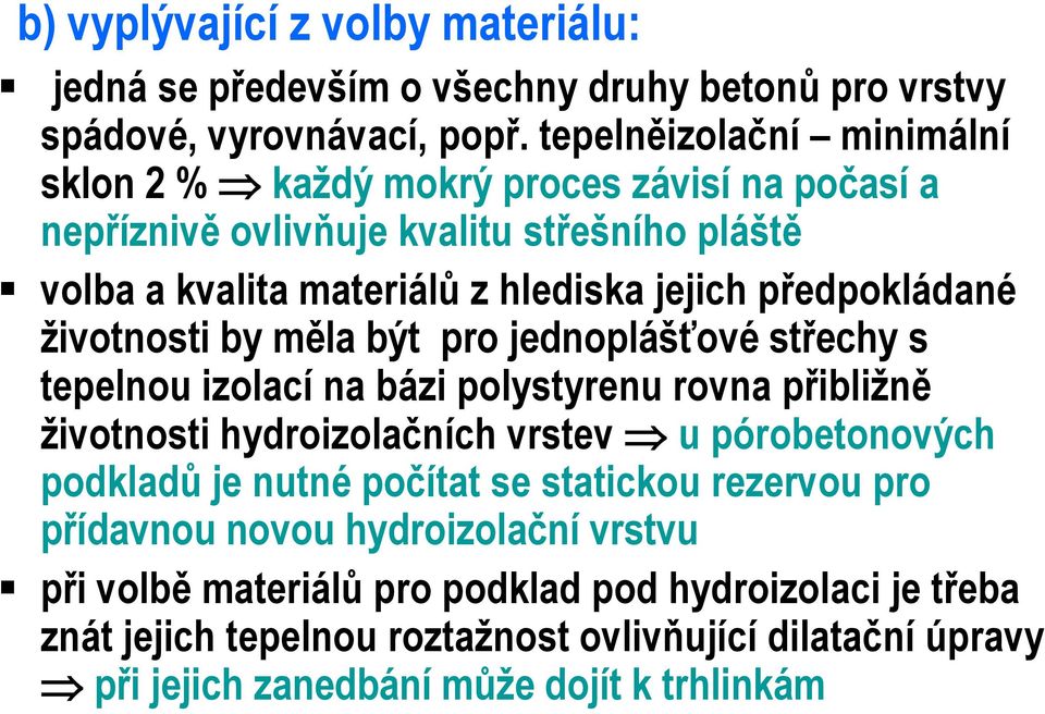 předpokládané životnosti by měla být pro jednoplášťové střechy s tepelnou izolací na bázi polystyrenu rovna přibližně životnosti hydroizolačních vrstev u pórobetonových