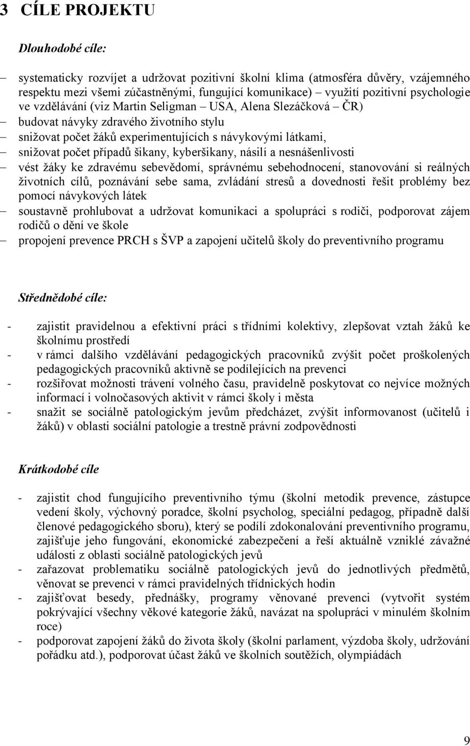 šikany, kyberšikany, násilí a nesnášenlivosti vést žáky ke zdravému sebevědomí, správnému sebehodnocení, stanovování si reálných životních cílů, poznávání sebe sama, zvládání stresů a dovednosti