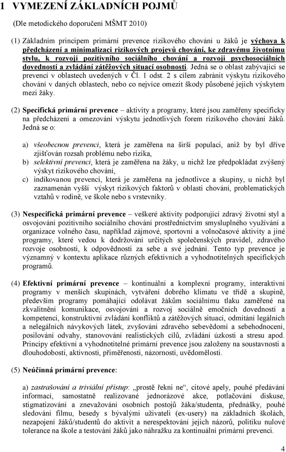Jedná se o oblast zabývající se prevencí v oblastech uvedených v Čl. 1 odst.