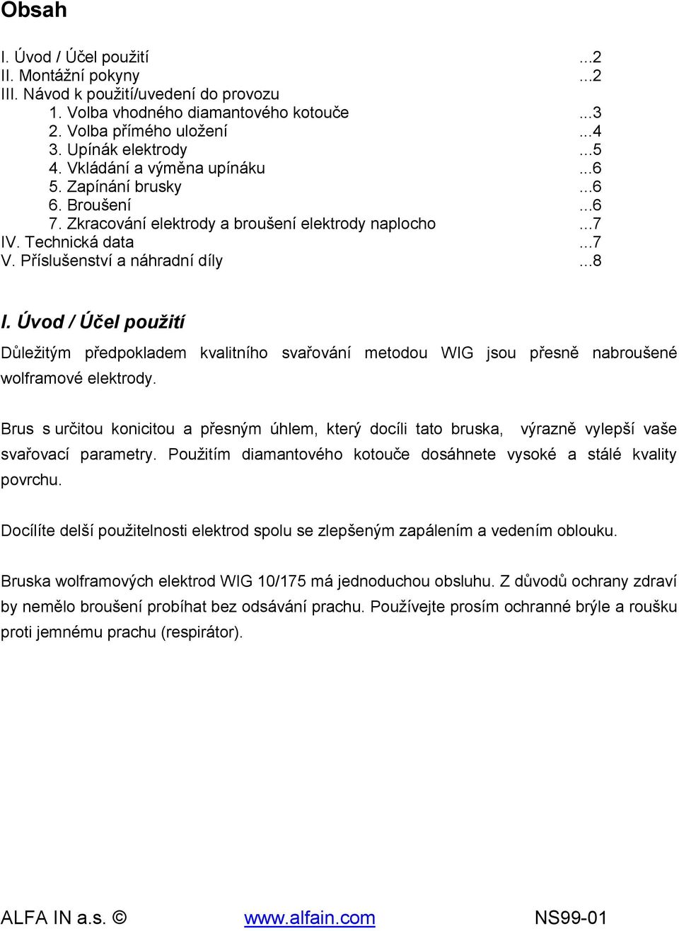 Úvod / Účel použití Důležitým předpokladem kvalitního svařování metodou WIG jsou přesně nabroušené wolframové elektrody.